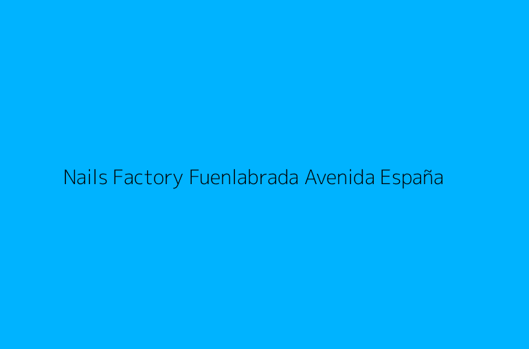 Nails Factory Fuenlabrada Avenida España